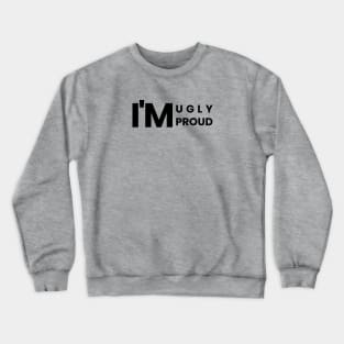 I'm Ugly, I'm Proud - Simple Text Design Crewneck Sweatshirt